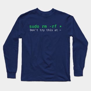 Don't try this at home Linux super user command sudo rm -rf * Long Sleeve T-Shirt